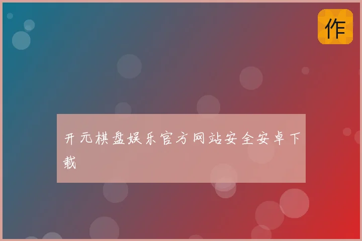 开元棋盘娱乐官方网站安全安卓下载