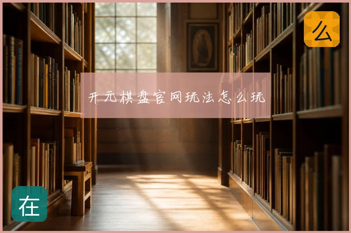 开元棋盘官网玩法怎么玩